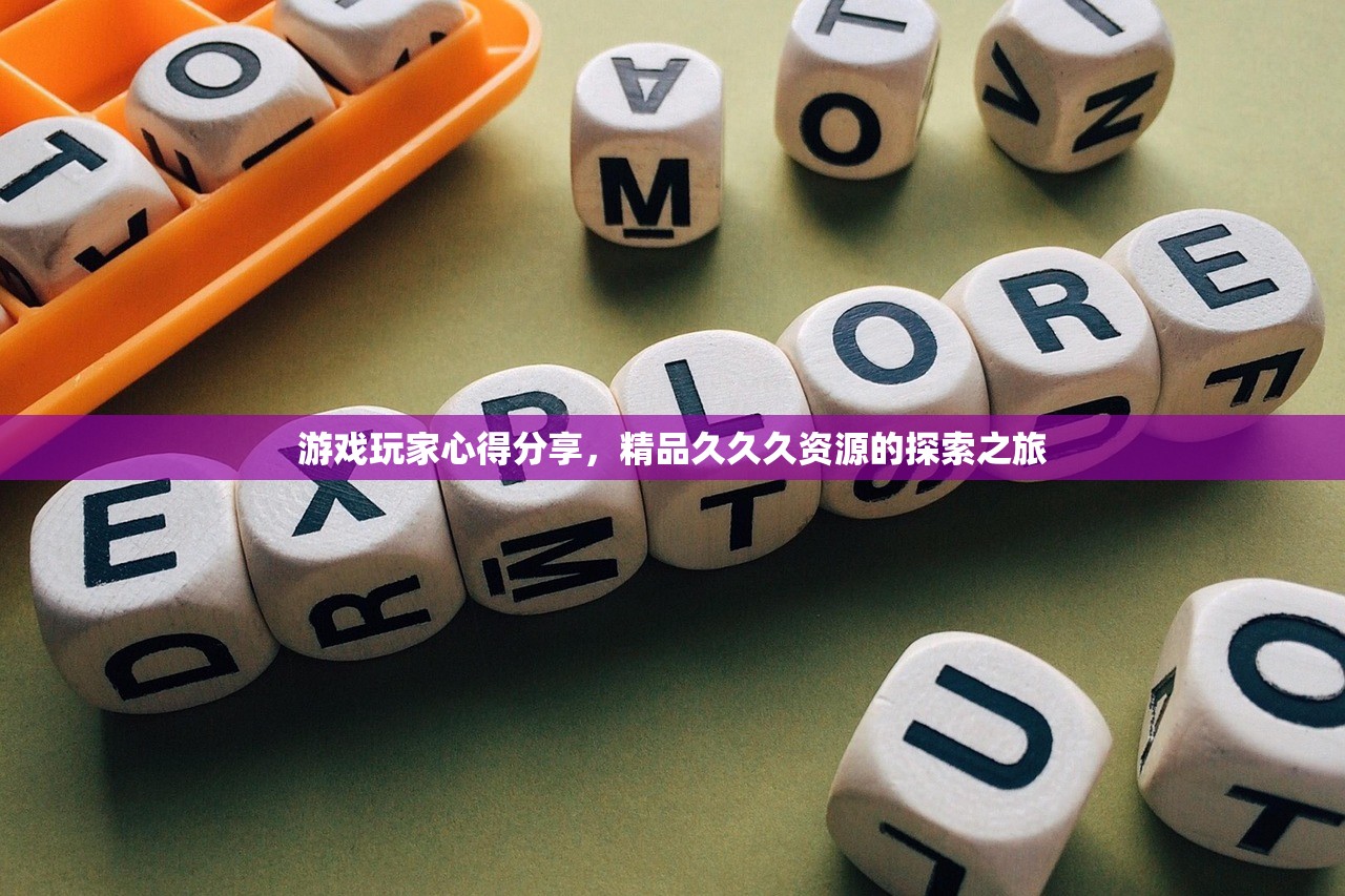 游戏玩家心得分享，精品久久久资源的探索之旅