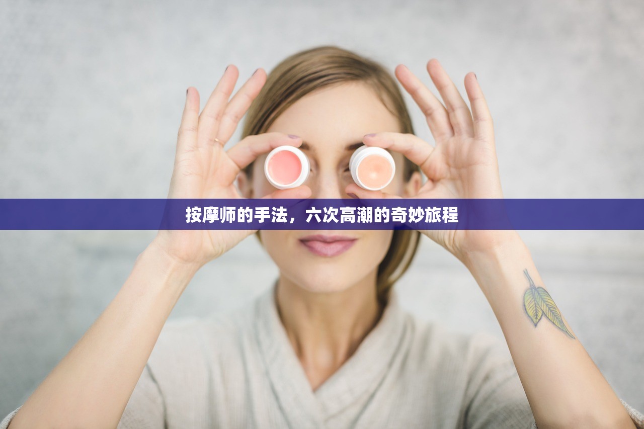 按摩师的手法，六次高潮的奇妙旅程
