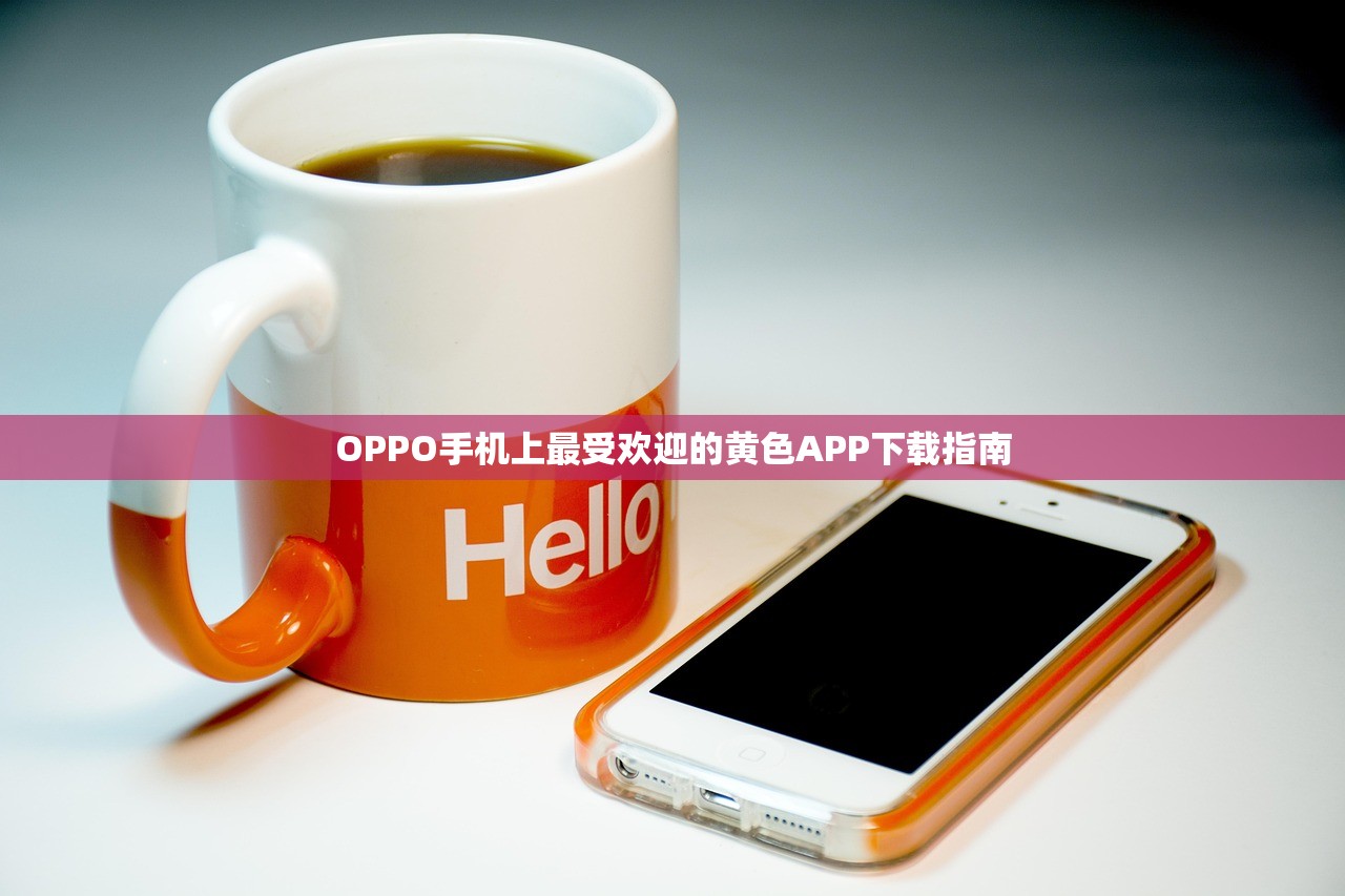 OPPO手机上最受欢迎的黄色APP下载指南