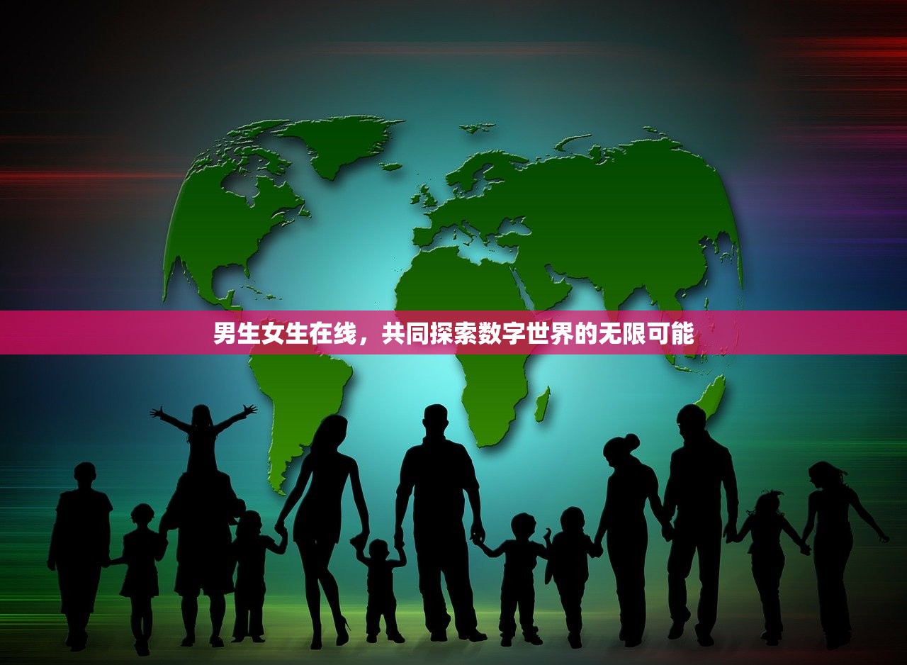 男生女生在线，共同探索数字世界的无限可能