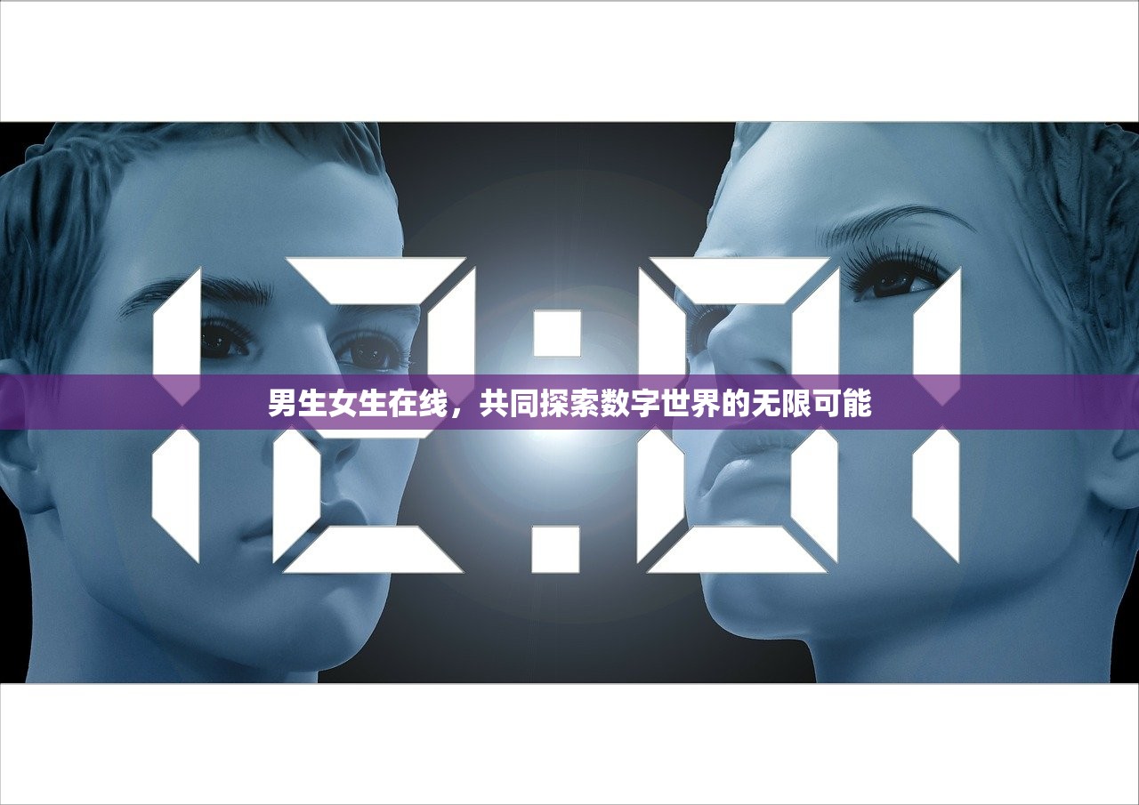 男生女生在线，共同探索数字世界的无限可能