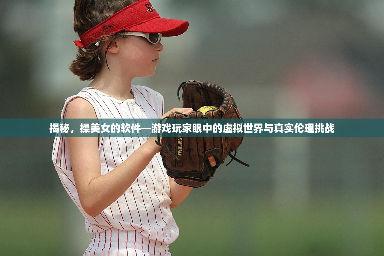 揭秘，操美女的软件—游戏玩家眼中的虚拟世界与真实伦理挑战