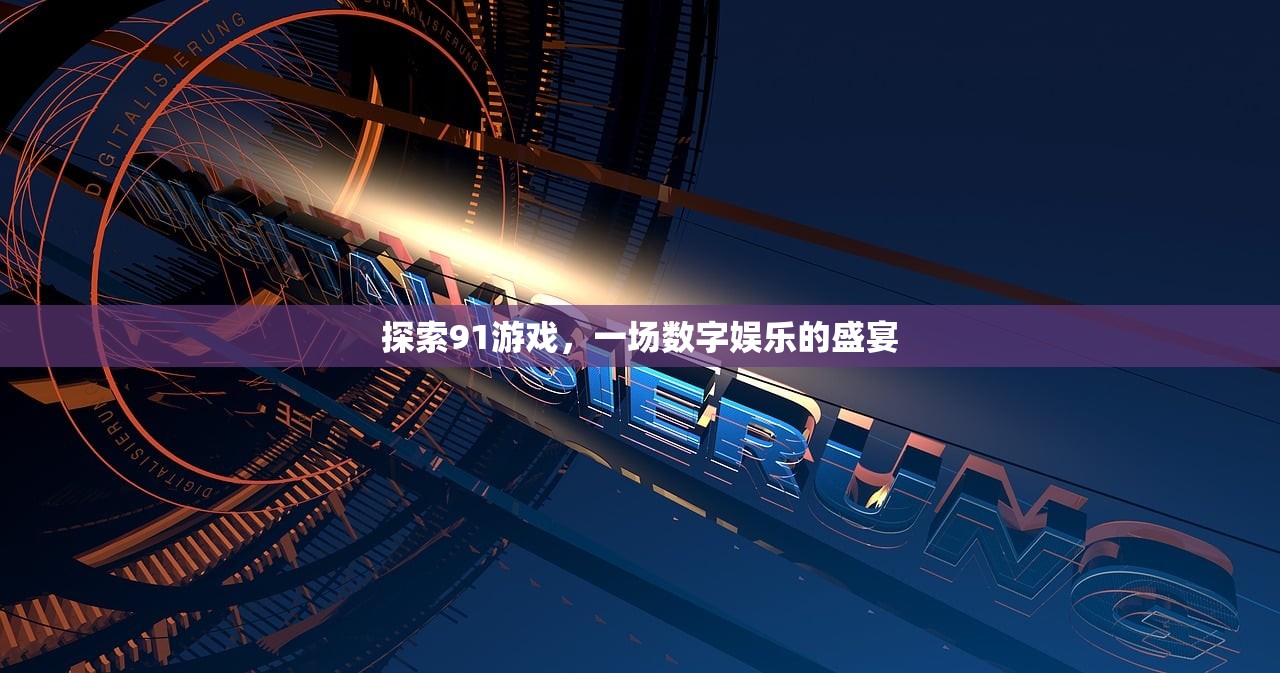 探索91游戏，一场数字娱乐的盛宴