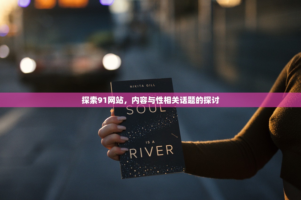 探索91网站，内容与性相关话题的探讨