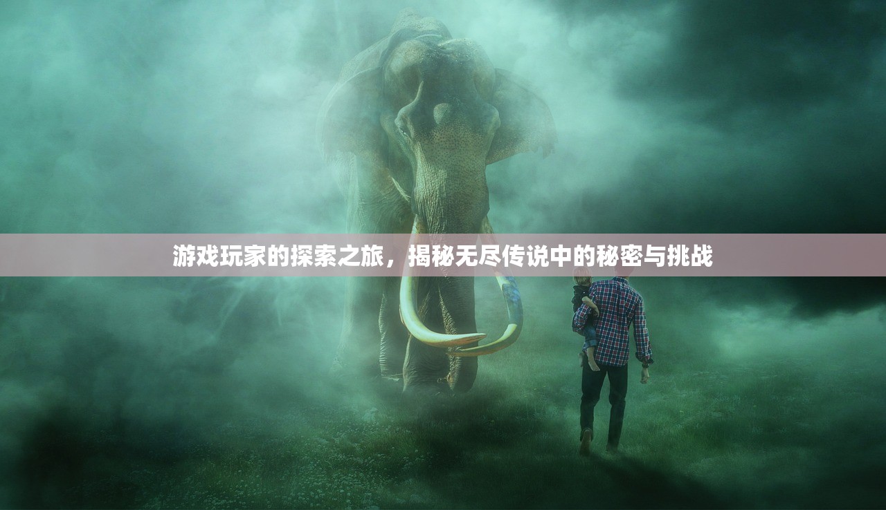 游戏玩家的探索之旅，揭秘无尽传说中的秘密与挑战