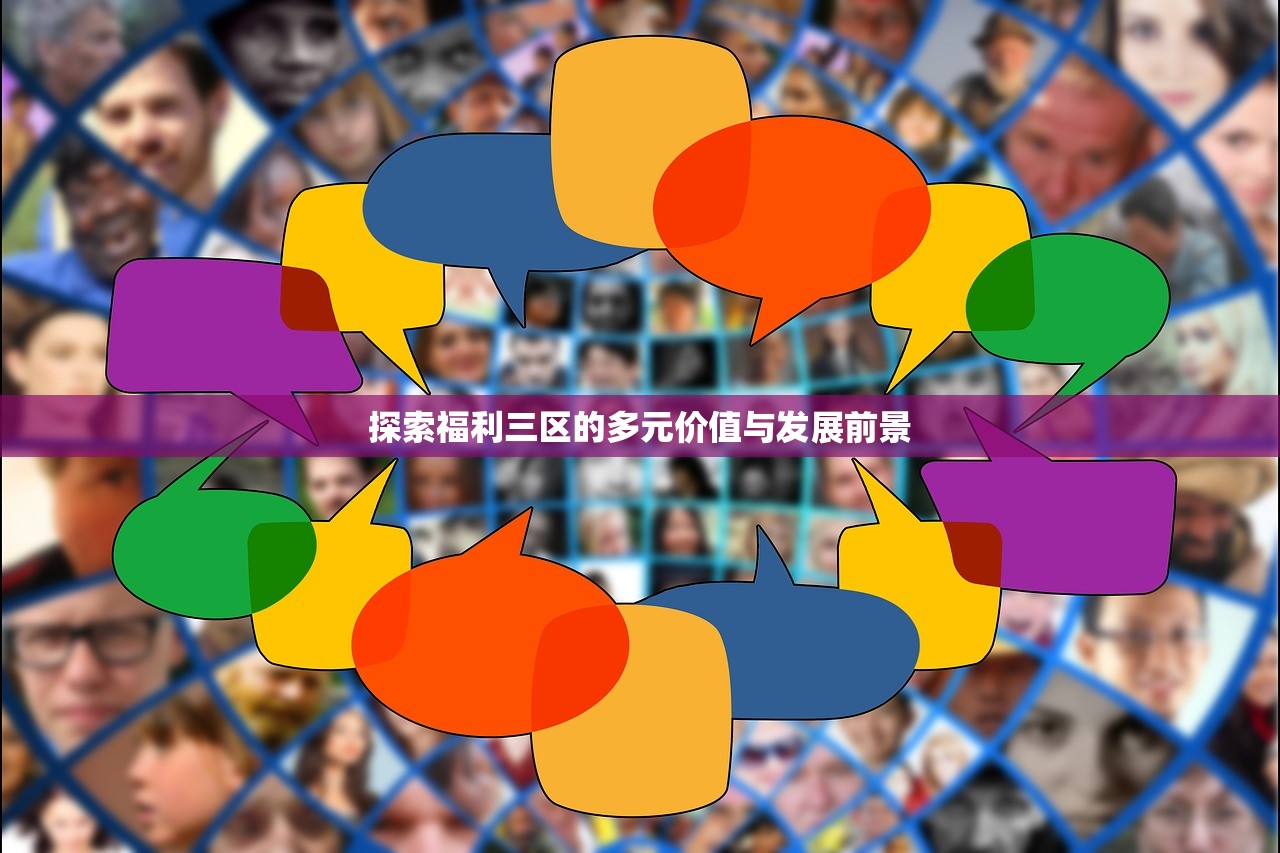 探索福利三区的多元价值与发展前景