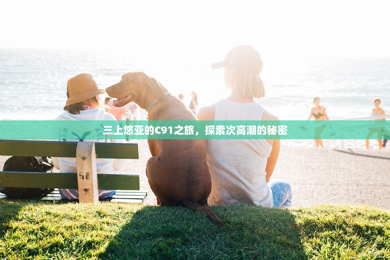 三上悠亚的C91之旅，探索次高潮的秘密