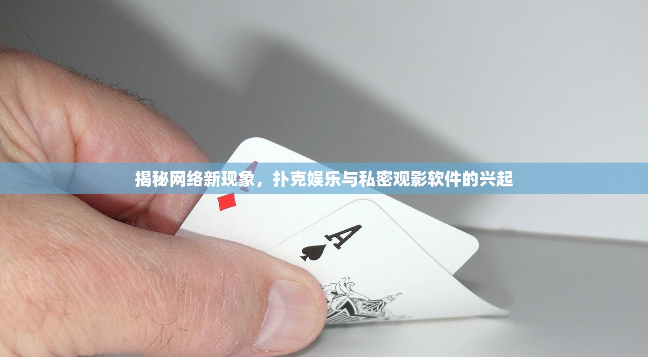 揭秘网络新现象，扑克娱乐与私密观影软件的兴起