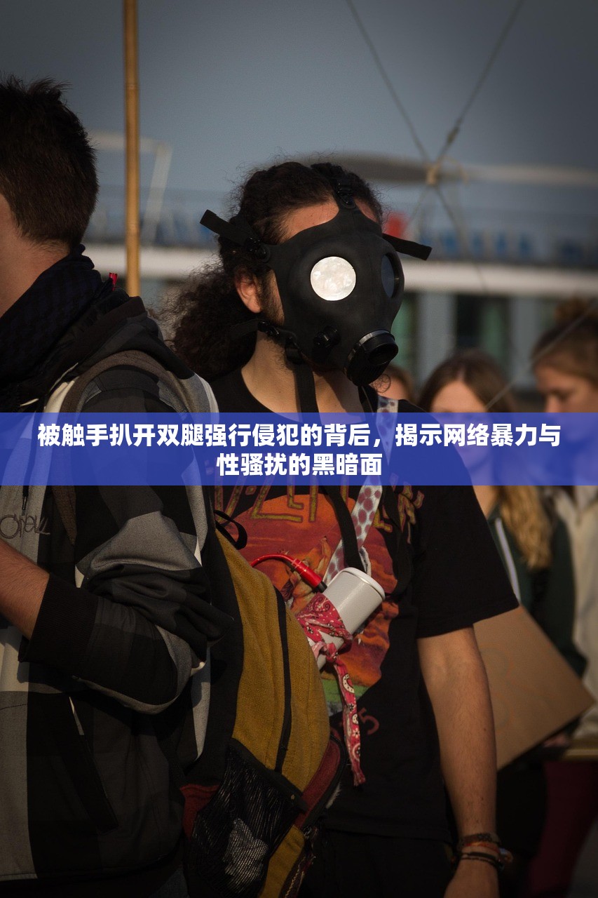 被触手扒开双腿强行侵犯的背后，揭示网络暴力与性骚扰的黑暗面