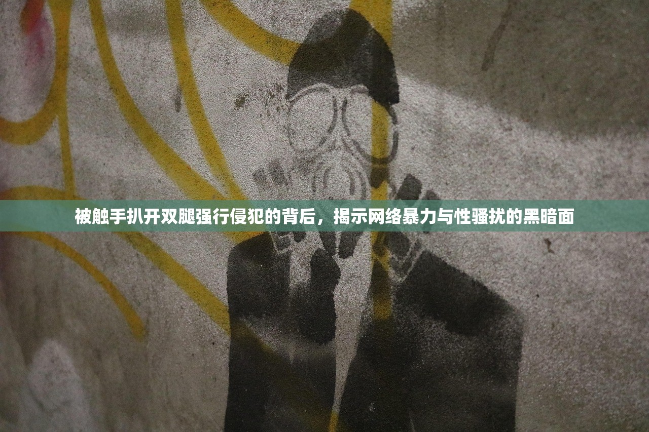 被触手扒开双腿强行侵犯的背后，揭示网络暴力与性骚扰的黑暗面