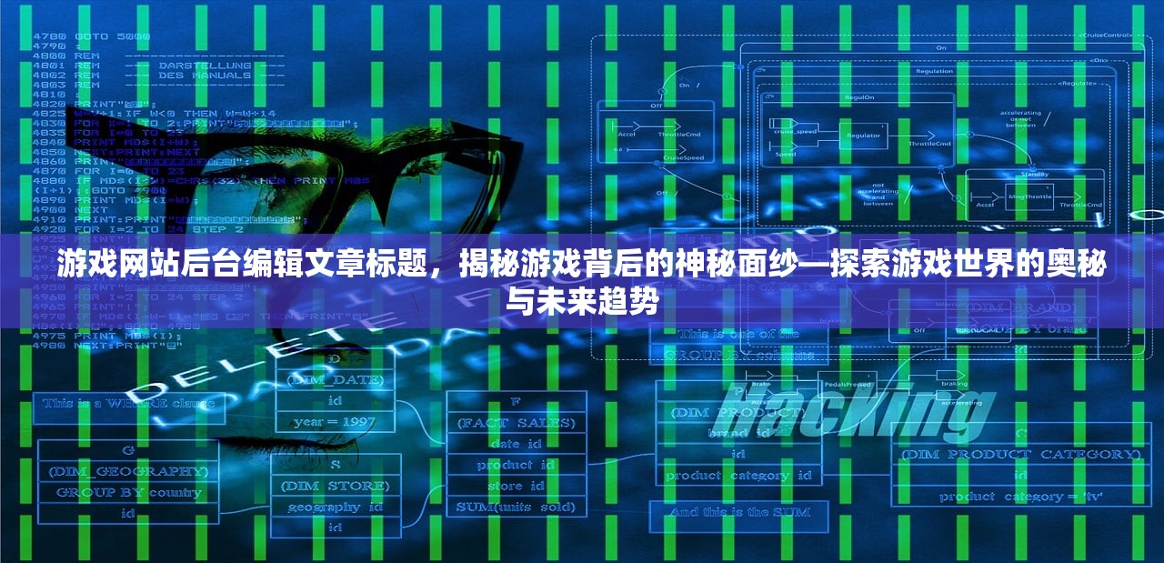 游戏网站后台编辑文章标题，揭秘游戏背后的神秘面纱—探索游戏世界的奥秘与未来趋势