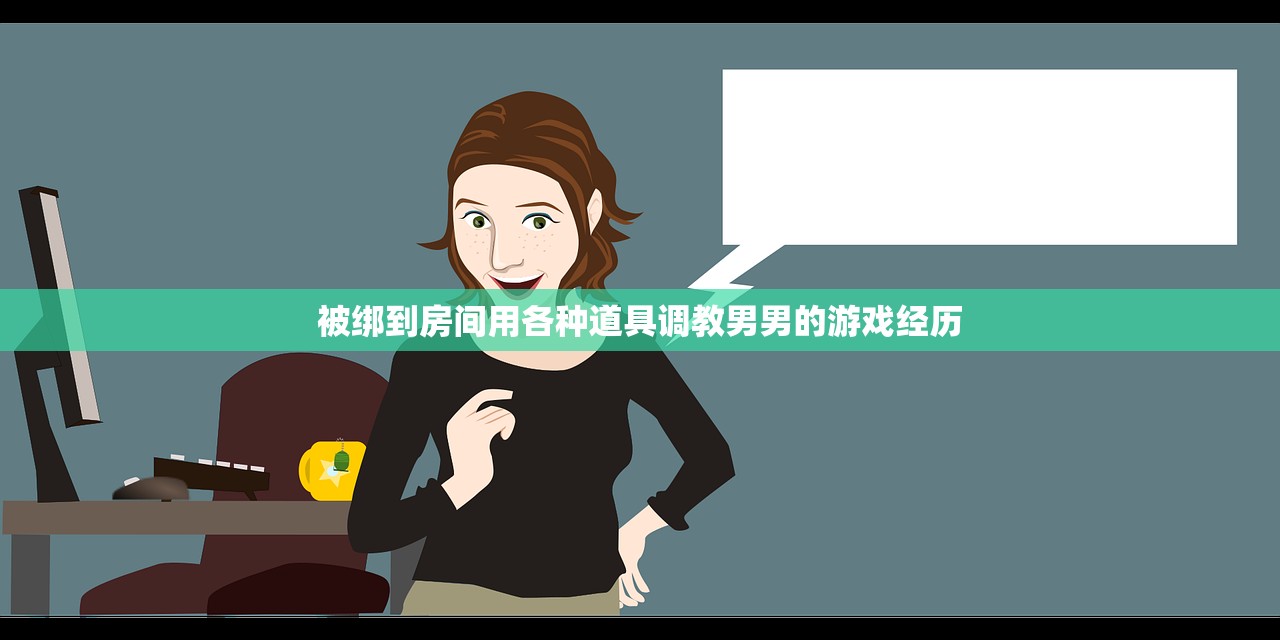被绑到房间用各种道具调教男男的游戏经历