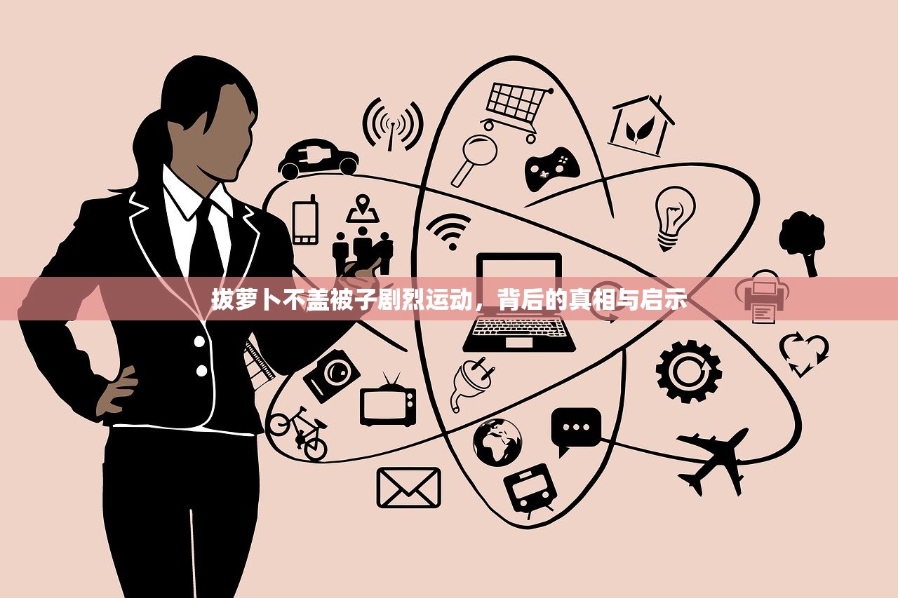 拔萝卜不盖被子剧烈运动，背后的真相与启示