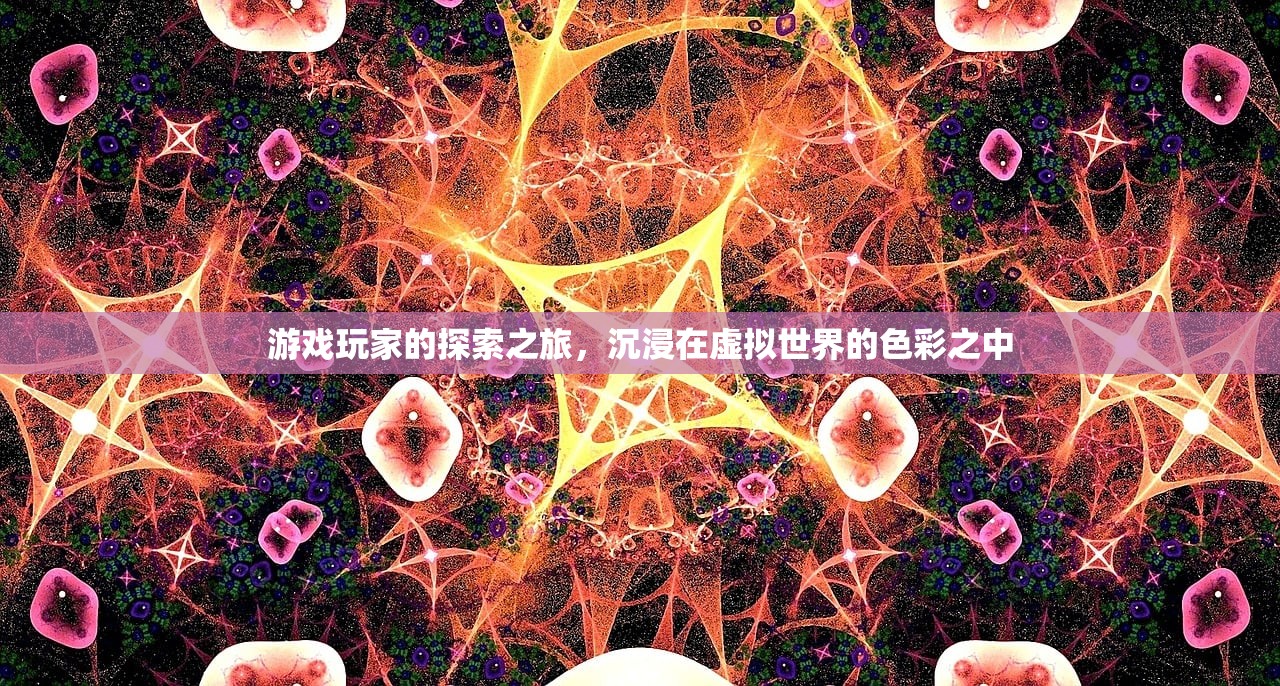 游戏玩家的探索之旅，沉浸在虚拟世界的色彩之中
