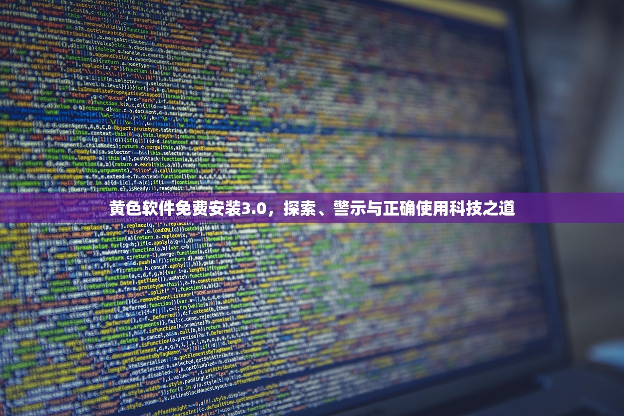 黄色软件免费安装3.0，探索、警示与正确使用科技之道