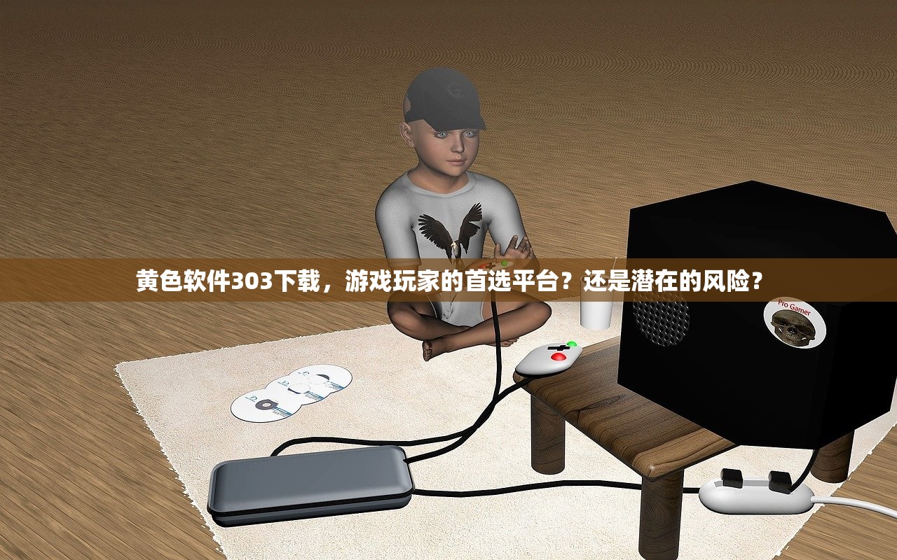 黄色软件303下载，游戏玩家的首选平台？还是潜在的风险？