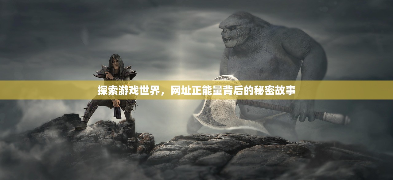探索游戏世界，网址正能量背后的秘密故事