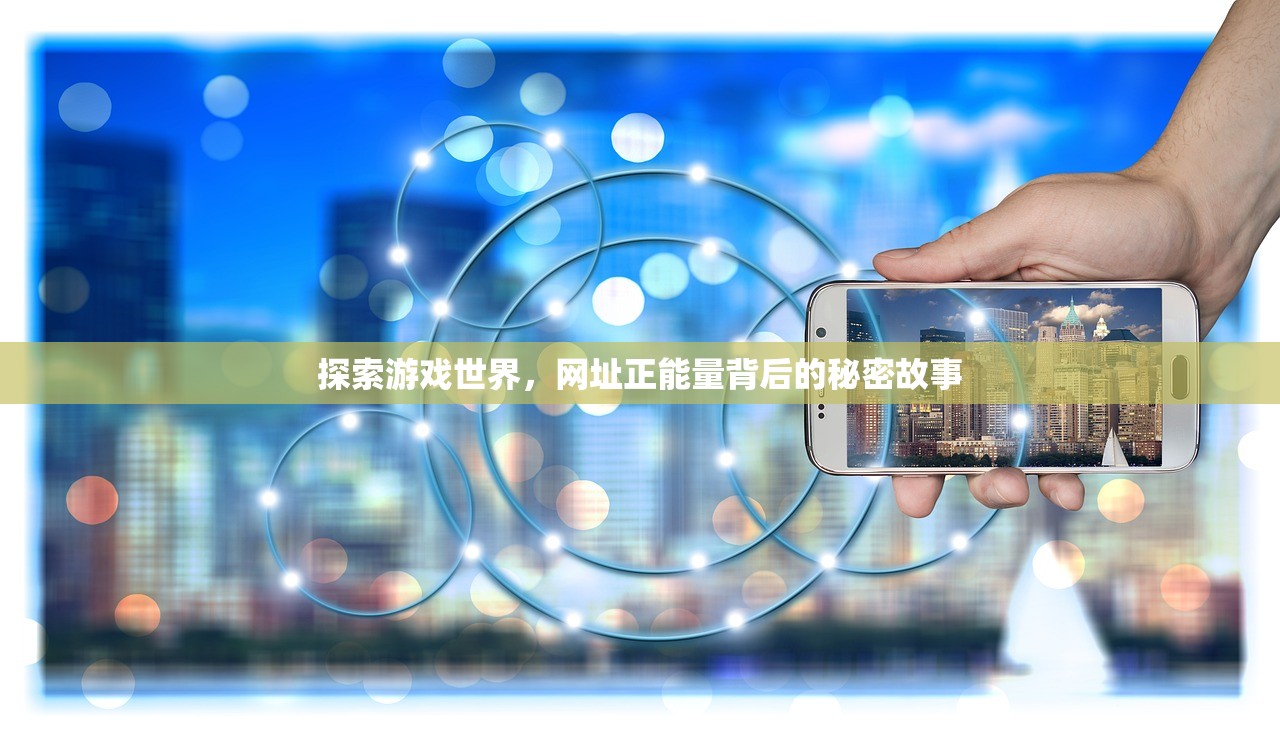 探索游戏世界，网址正能量背后的秘密故事