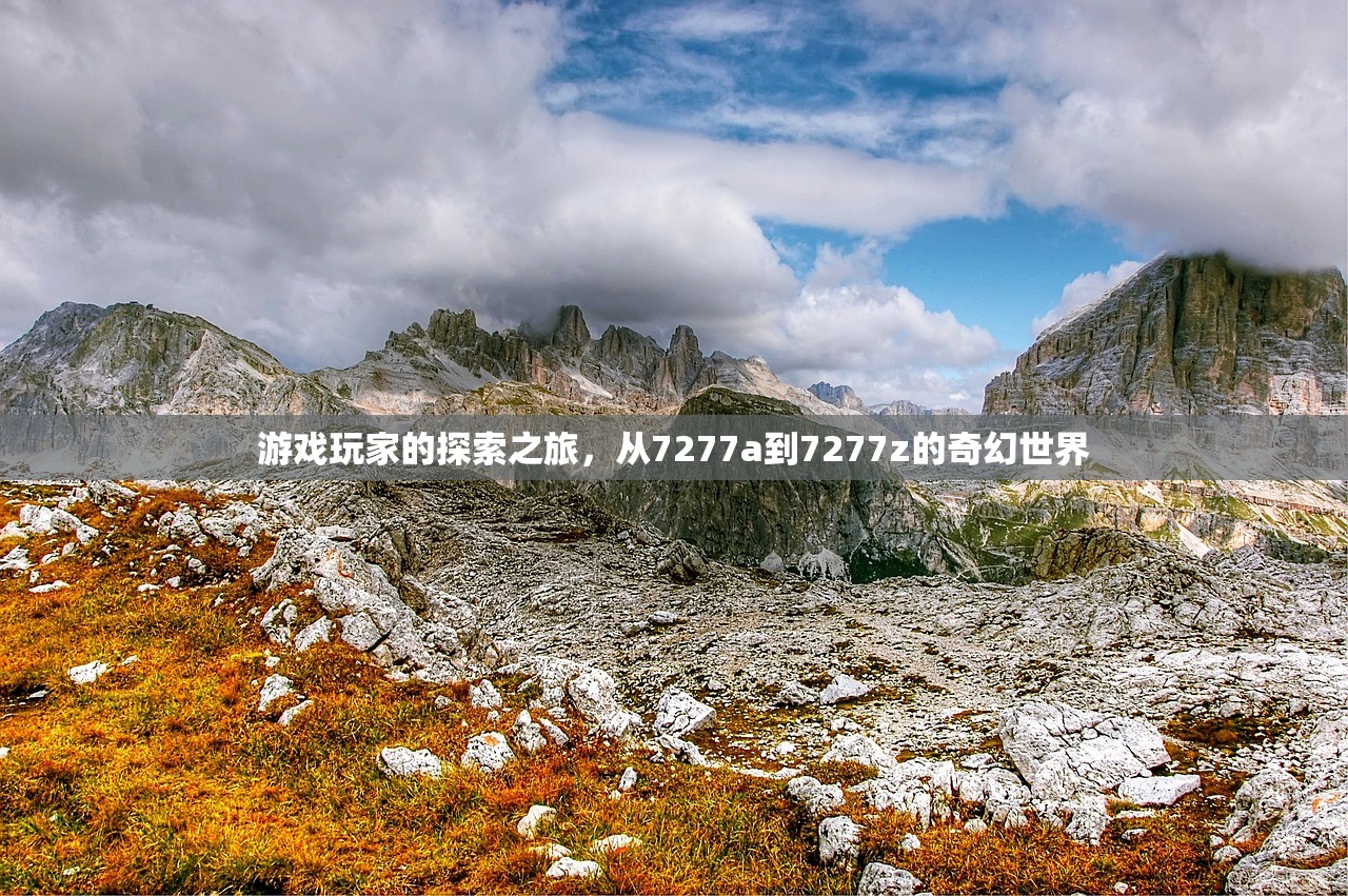游戏玩家的探索之旅，从7277a到7277z的奇幻世界