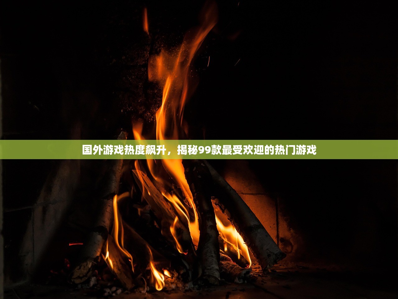 国外游戏热度飙升，揭秘99款最受欢迎的热门游戏