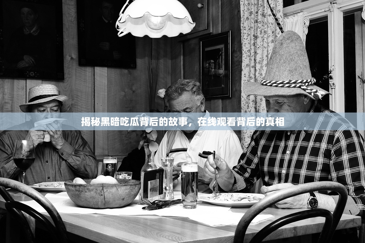 揭秘黑暗吃瓜背后的故事，在线观看背后的真相
