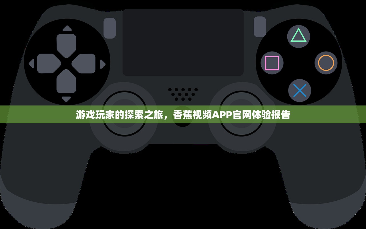 游戏玩家的探索之旅，香蕉视频APP官网体验报告
