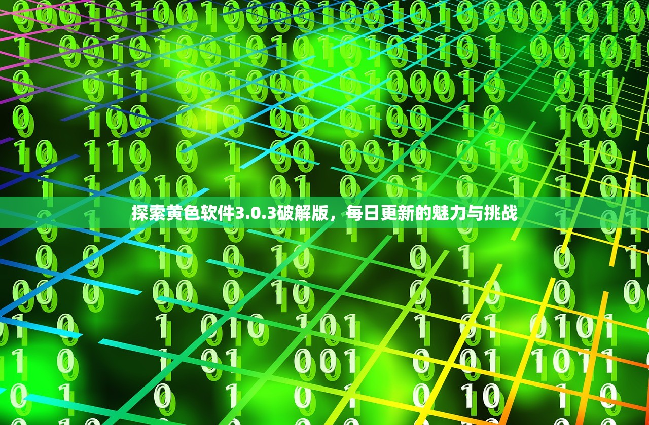 探索黄色软件3.0.3破解版，每日更新的魅力与挑战