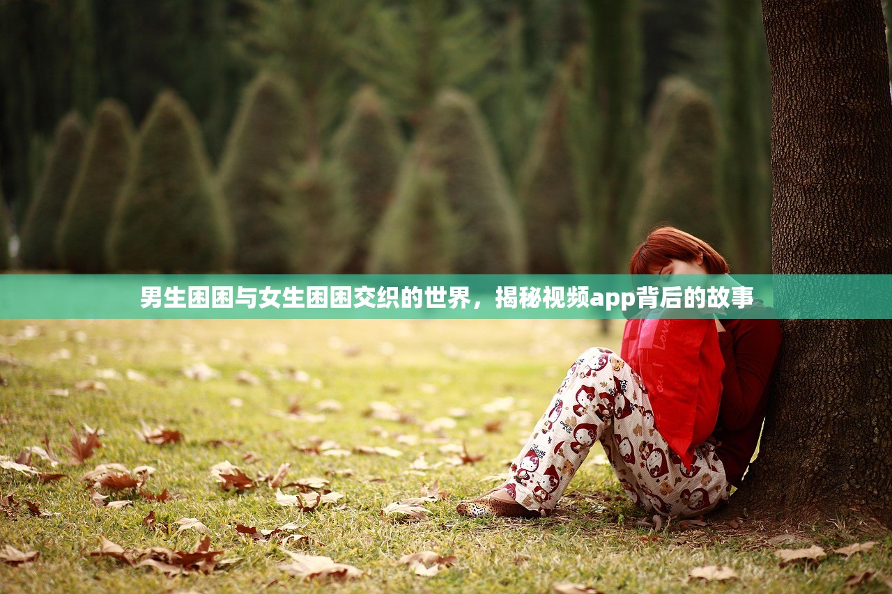 男生困困与女生困困交织的世界，揭秘视频app背后的故事