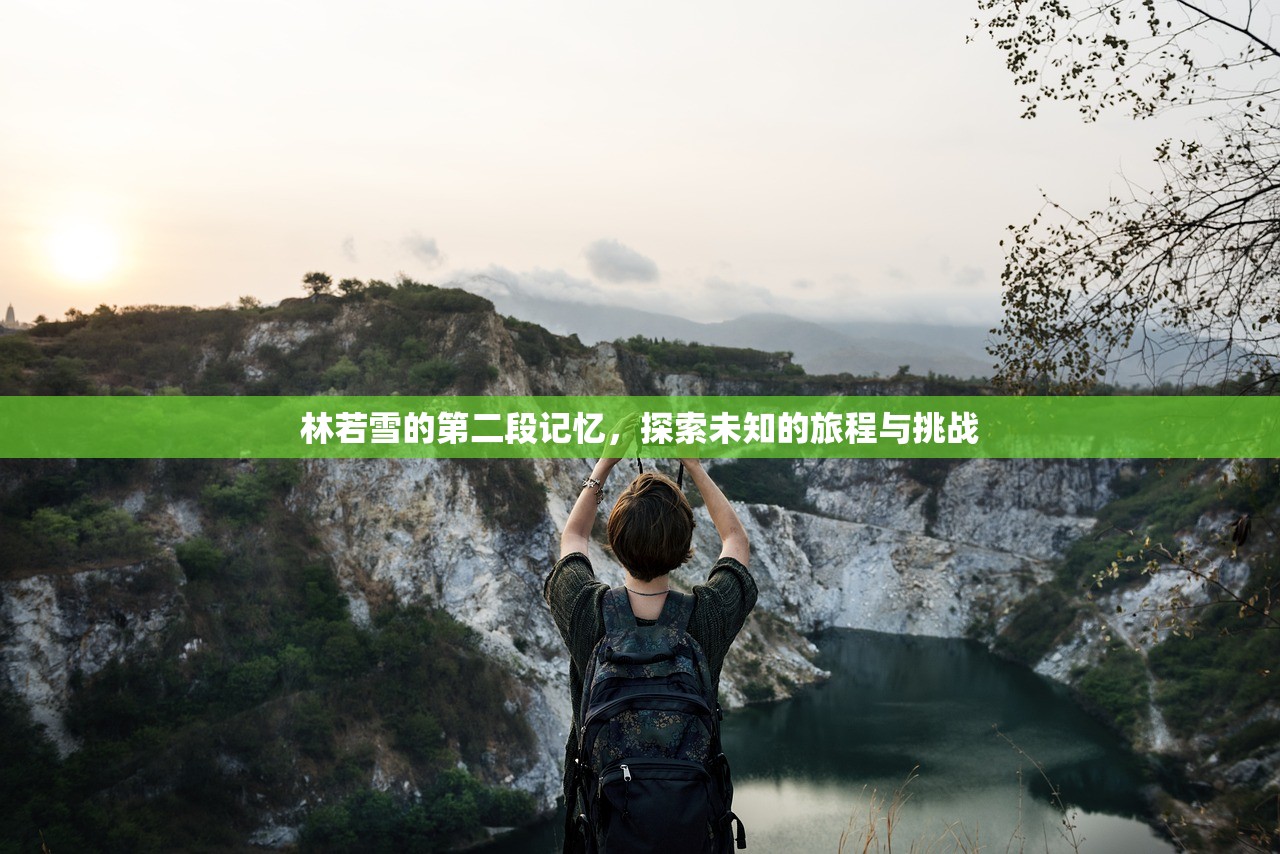 林若雪的第二段记忆，探索未知的旅程与挑战