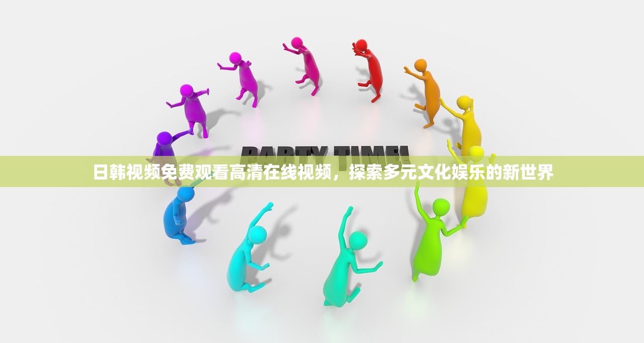 日韩视频免费观看高清在线视频，探索多元文化娱乐的新世界