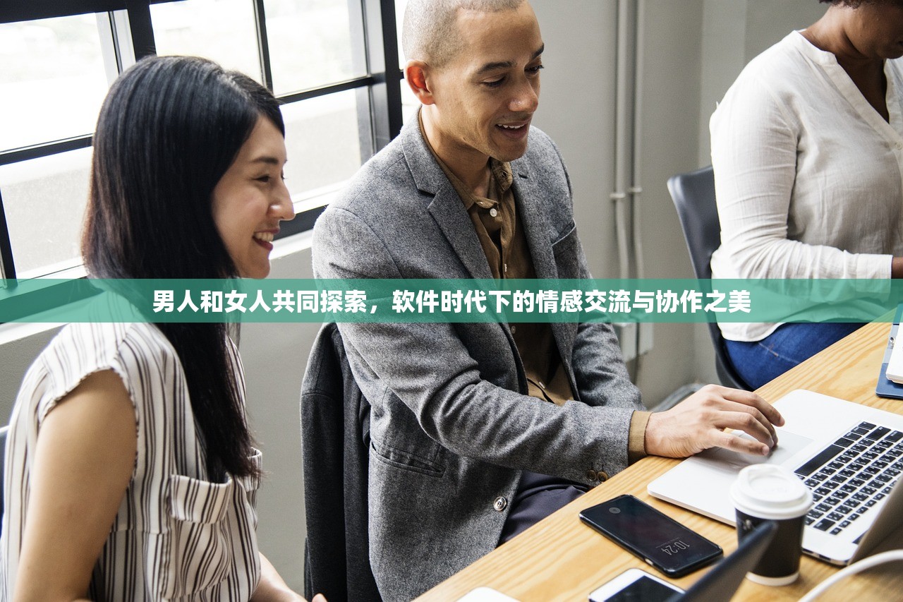 男人和女人共同探索，软件时代下的情感交流与协作之美