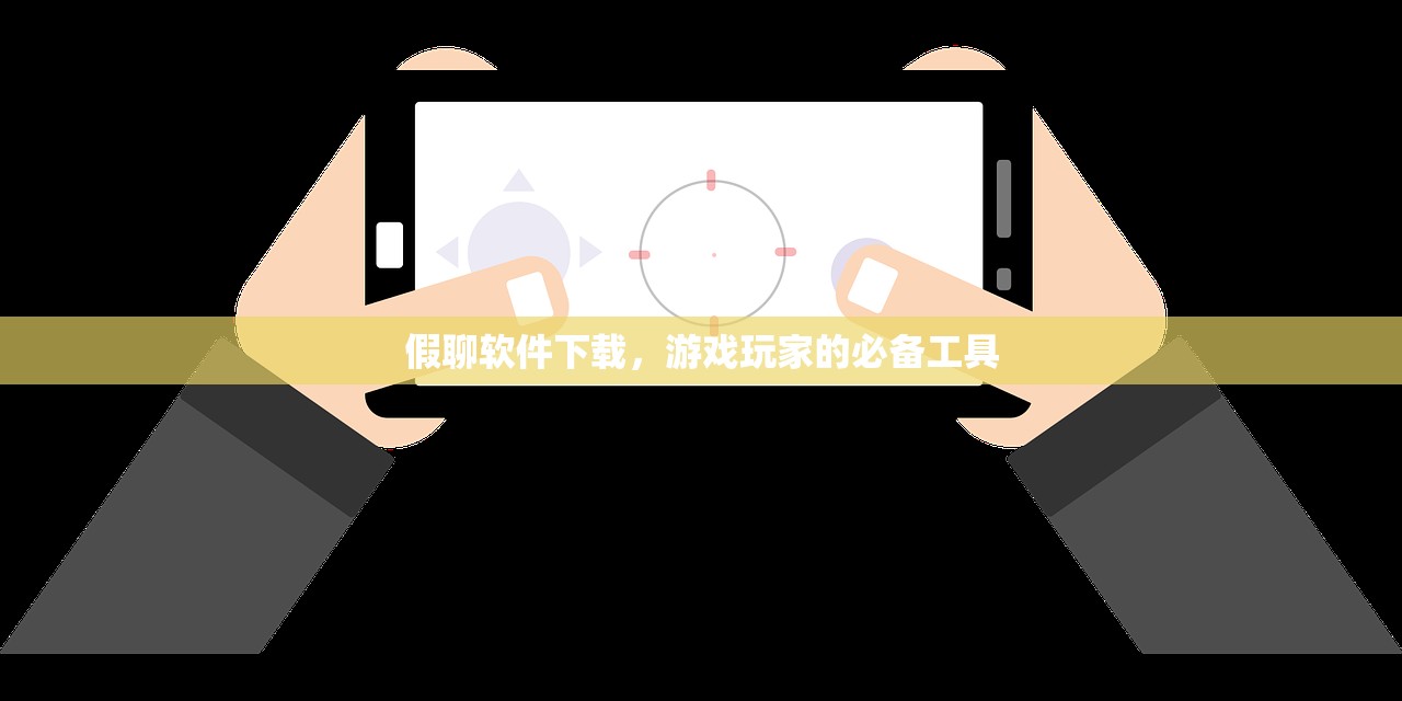 假聊软件下载，游戏玩家的必备工具