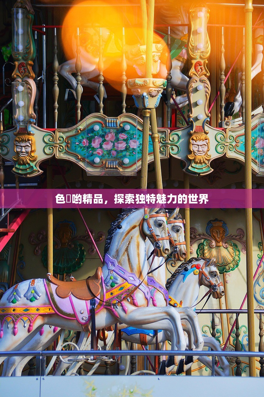 色喲哟精品，探索独特魅力的世界