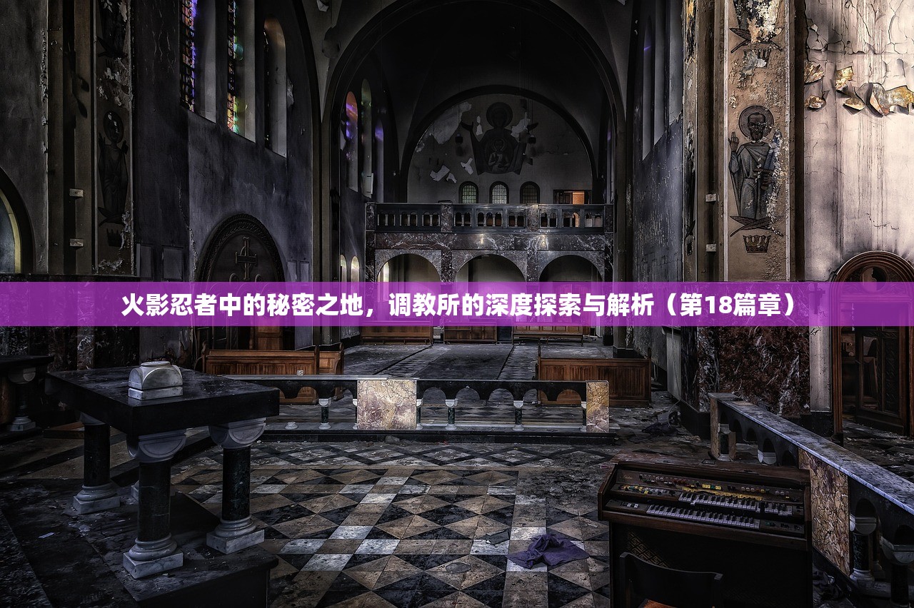 火影忍者中的秘密之地，调教所的深度探索与解析（第18篇章）