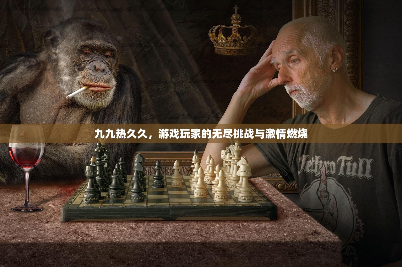九九热久久，游戏玩家的无尽挑战与激情燃烧