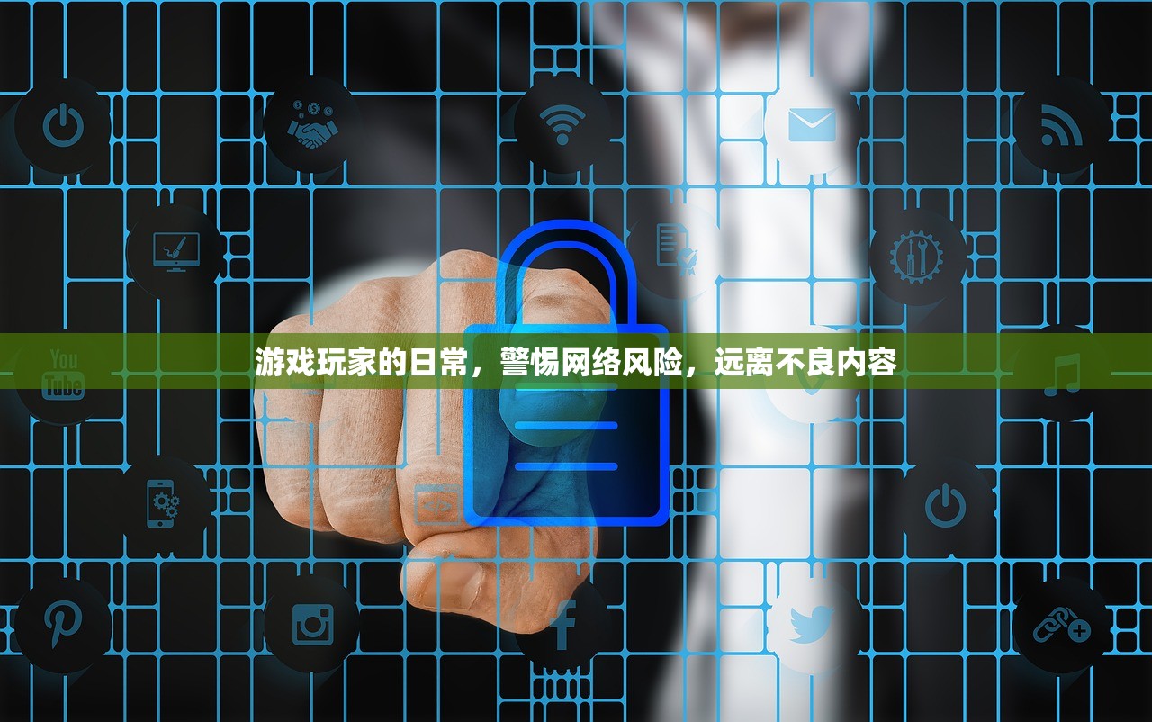 游戏玩家的日常，警惕网络风险，远离不良内容