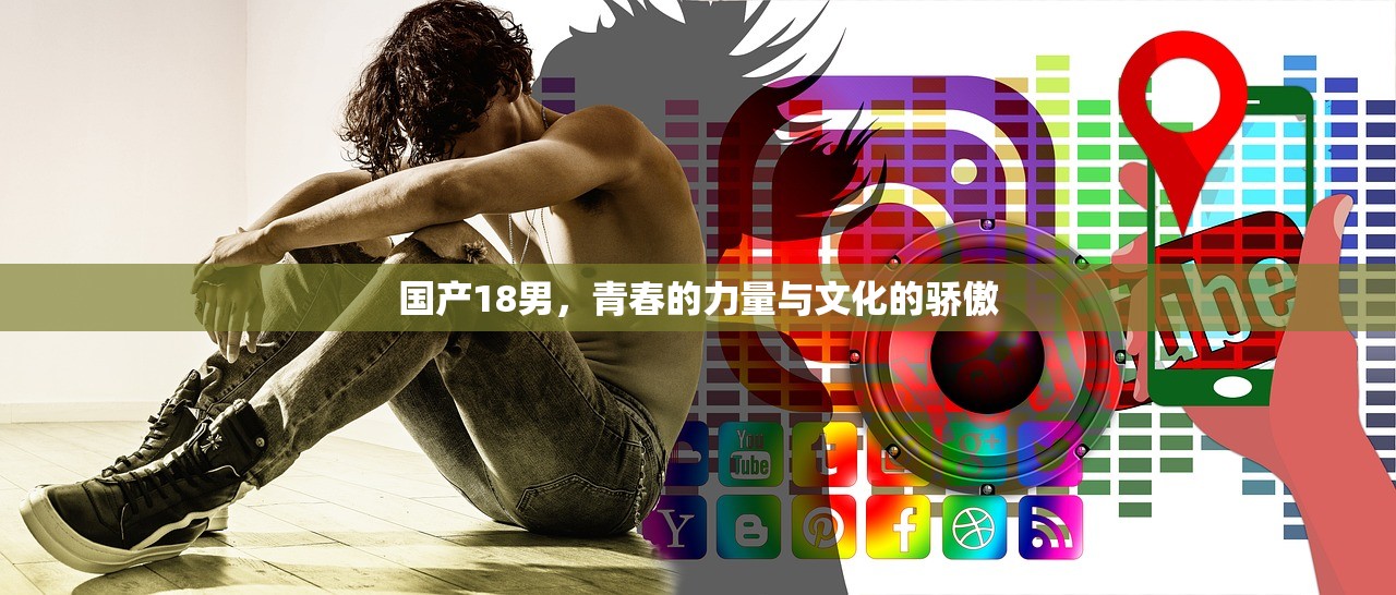 国产18男，青春的力量与文化的骄傲
