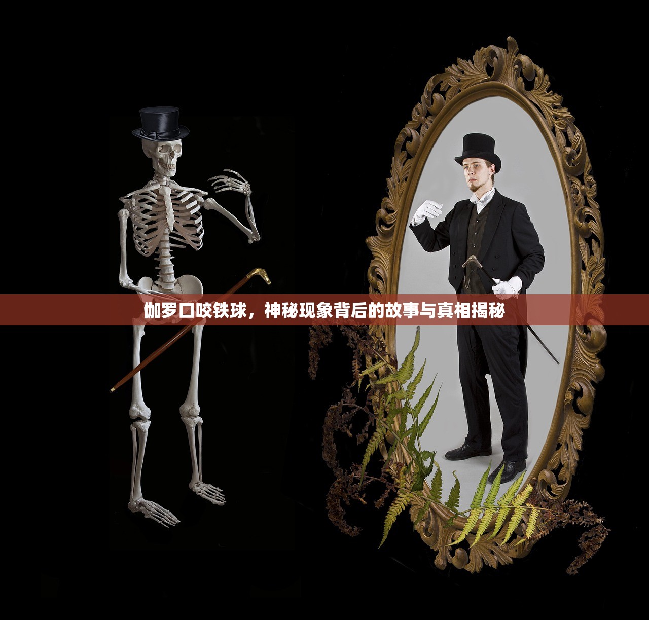 伽罗口咬铁球，神秘现象背后的故事与真相揭秘