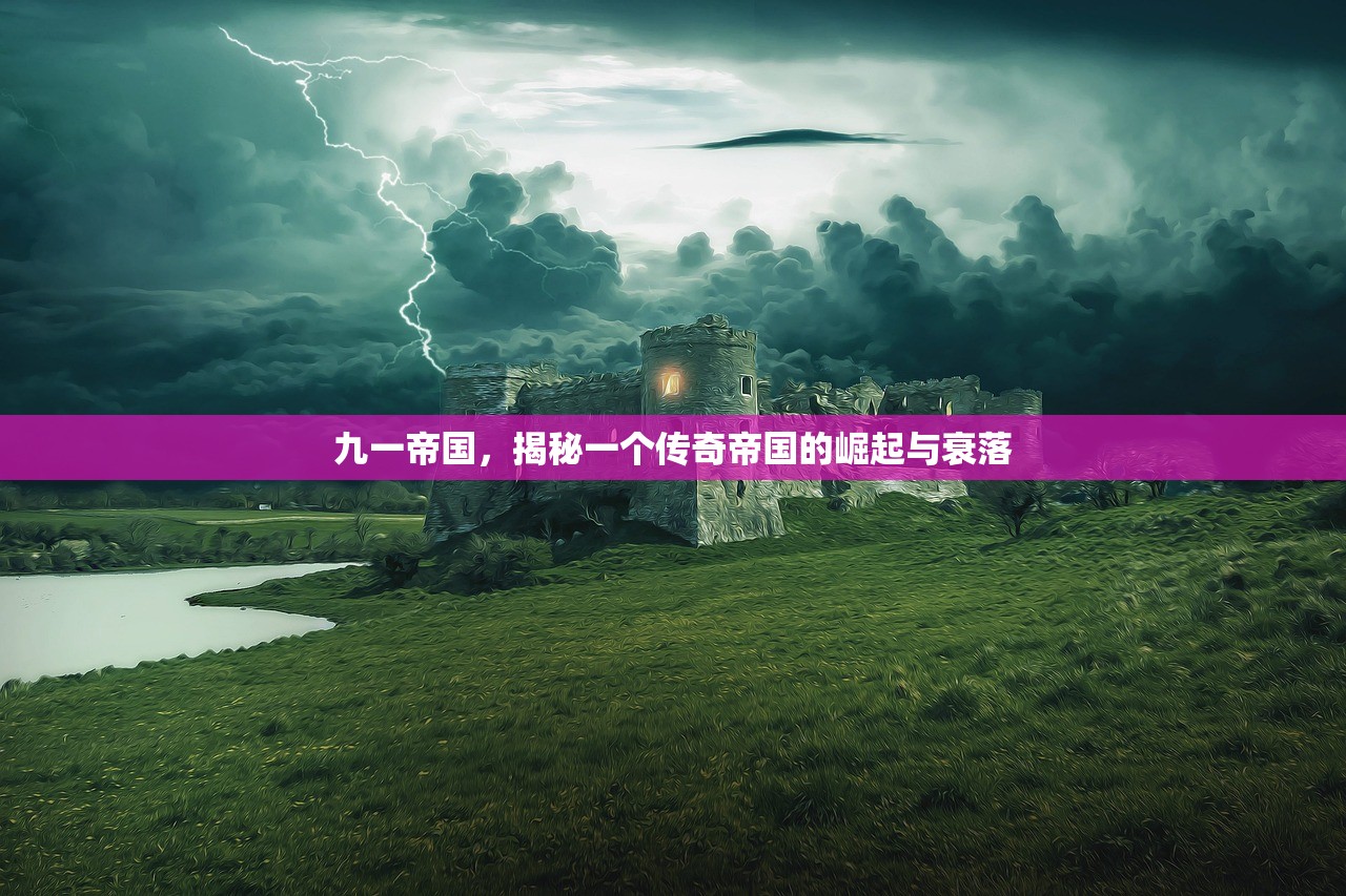 九一帝国，揭秘一个传奇帝国的崛起与衰落