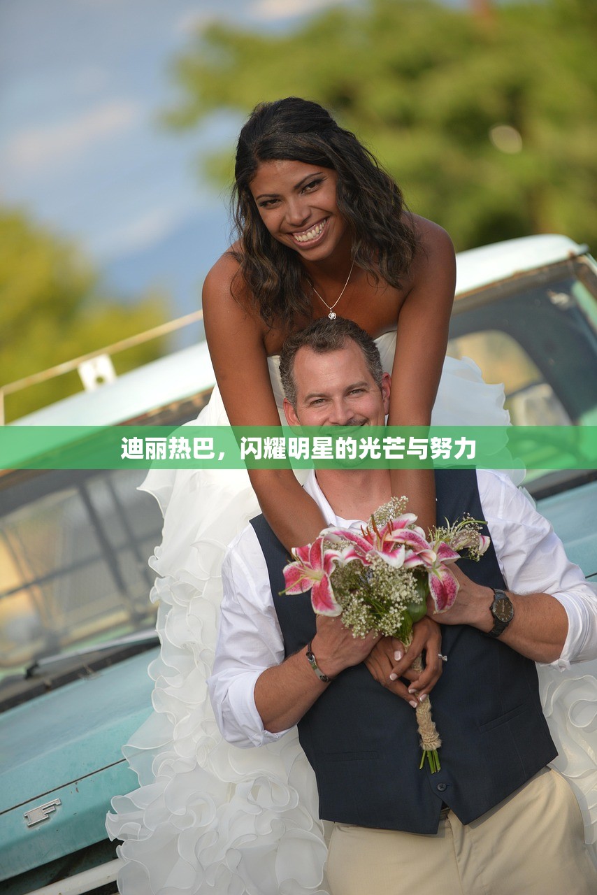 迪丽热巴，闪耀明星的光芒与努力