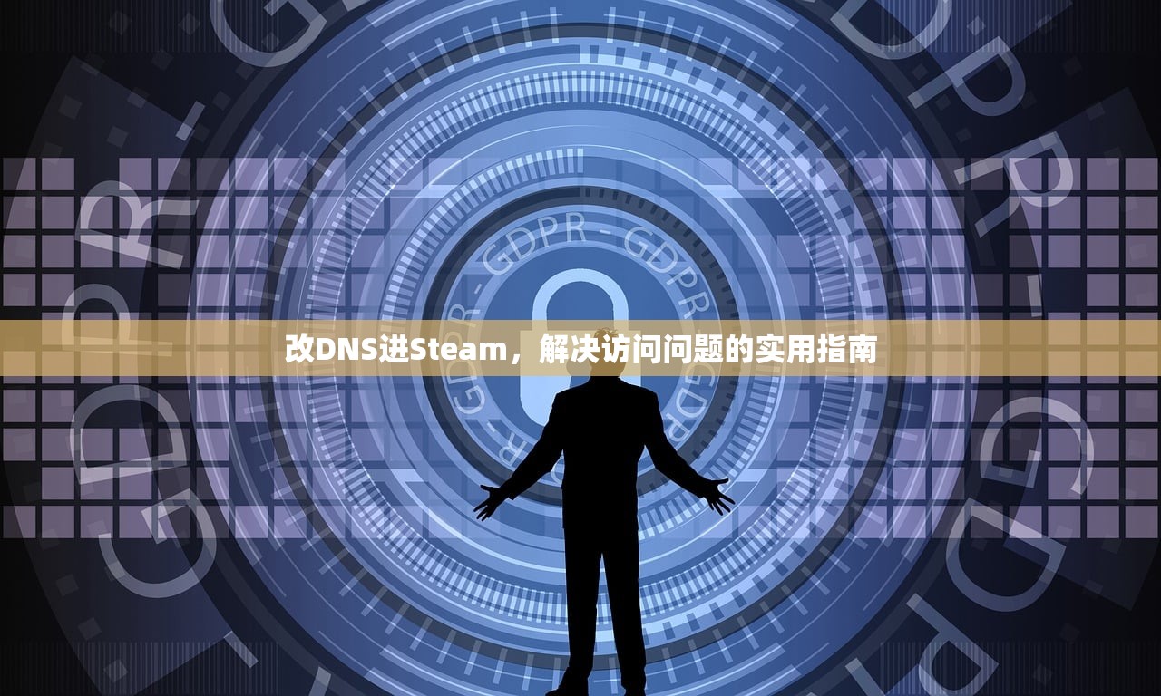 改DNS进Steam，解决访问问题的实用指南