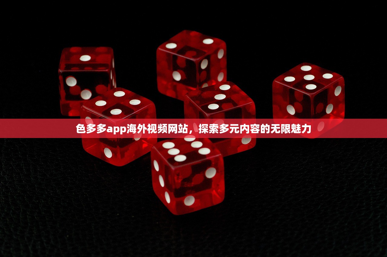 色多多app海外视频网站，探索多元内容的无限魅力