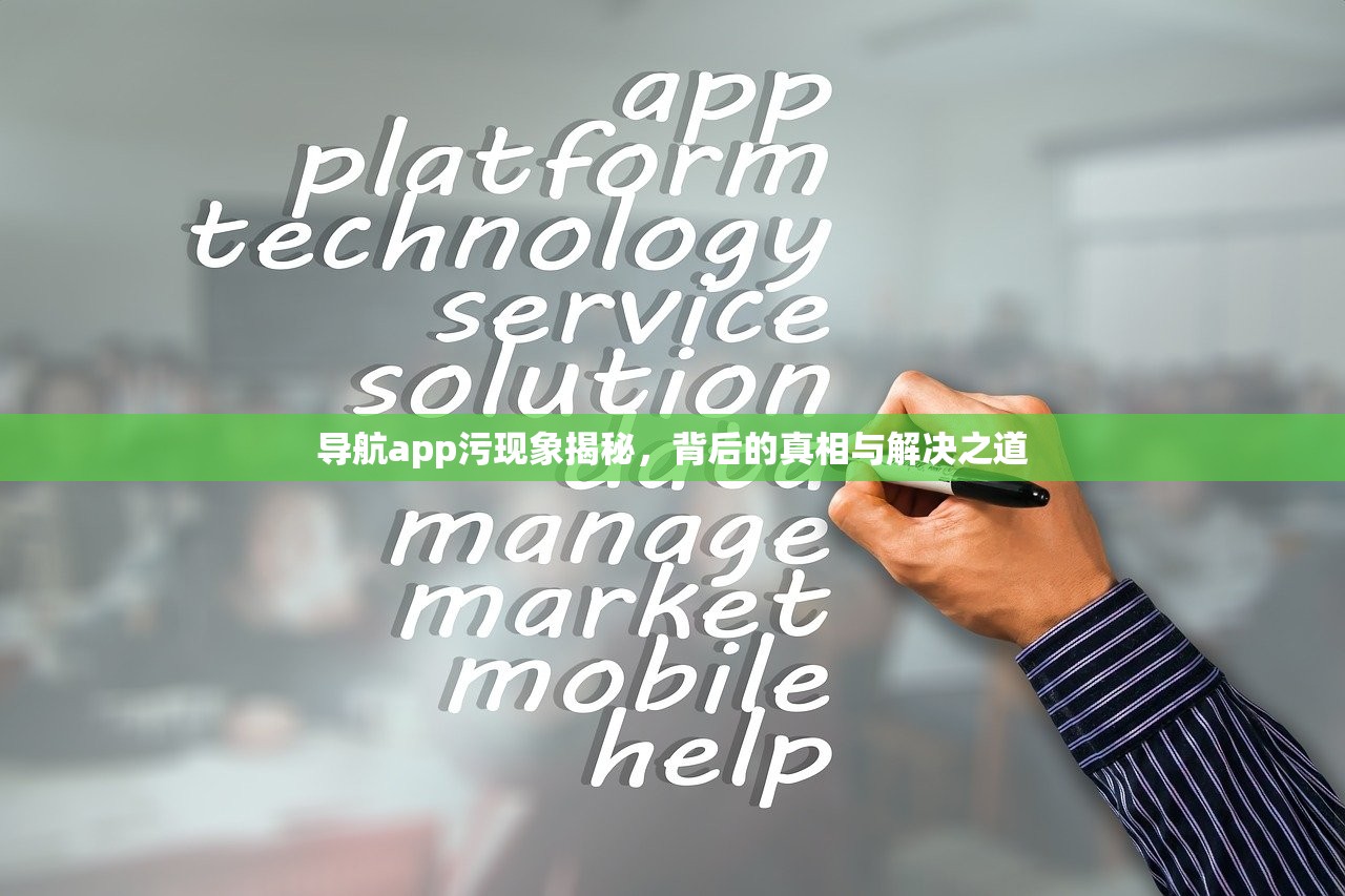 导航app污现象揭秘，背后的真相与解决之道