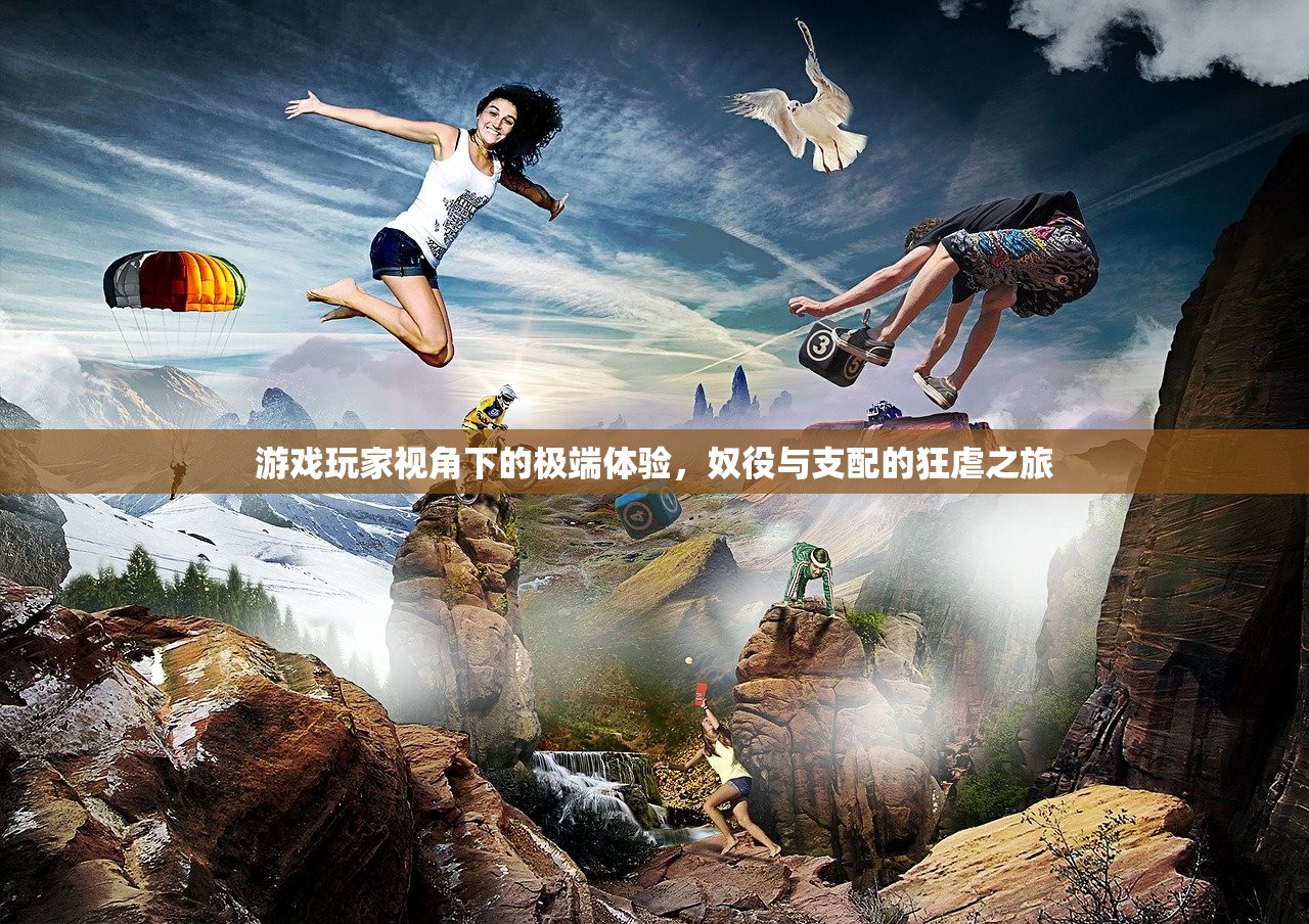 游戏玩家视角下的极端体验，奴役与支配的狂虐之旅