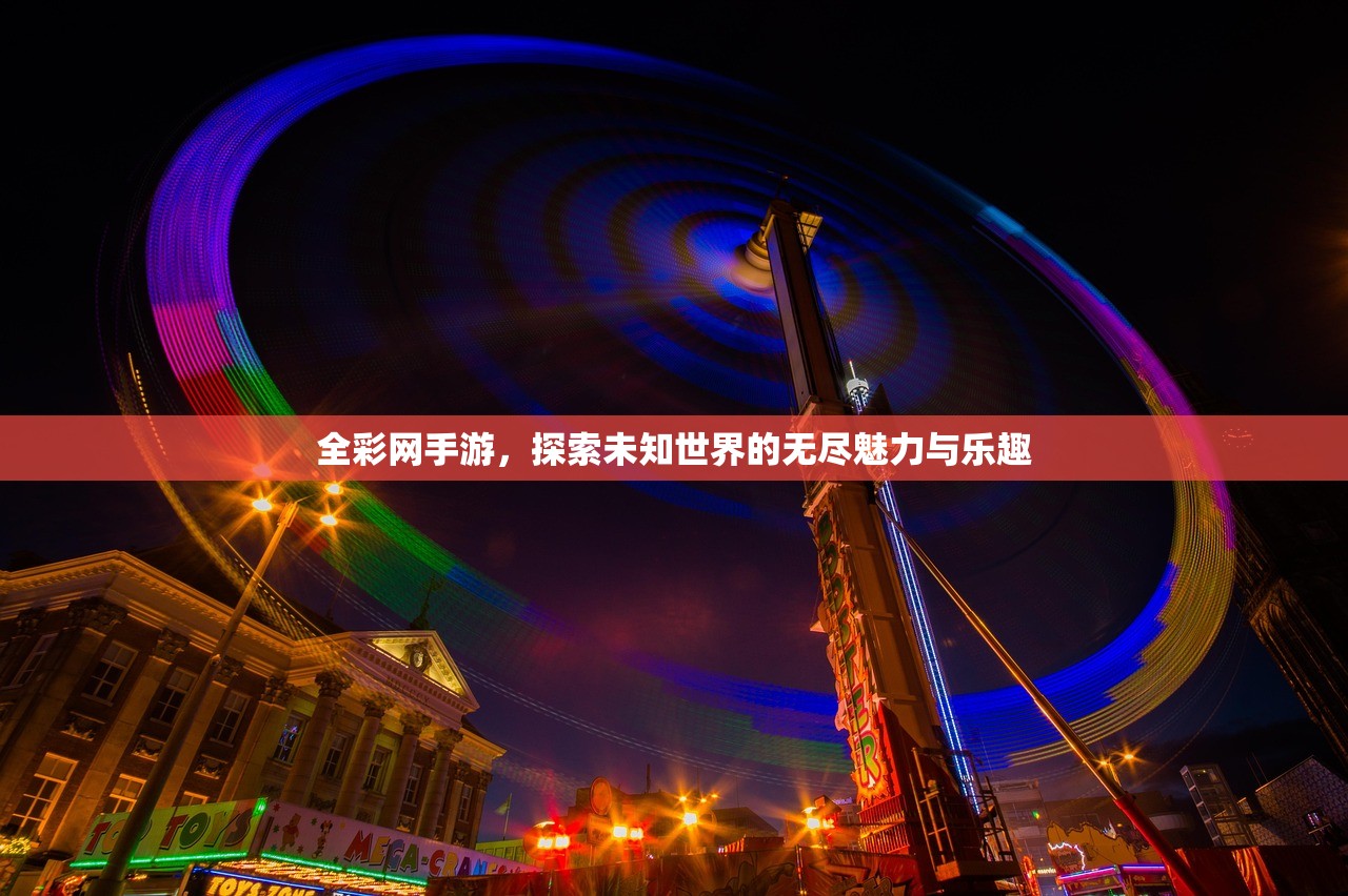 全彩网手游，探索未知世界的无尽魅力与乐趣