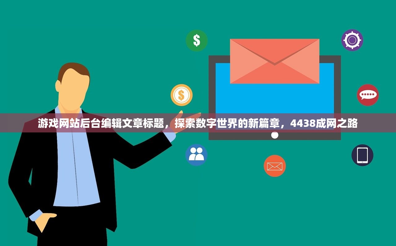 游戏网站后台编辑文章标题，探索数字世界的新篇章，4438成网之路
