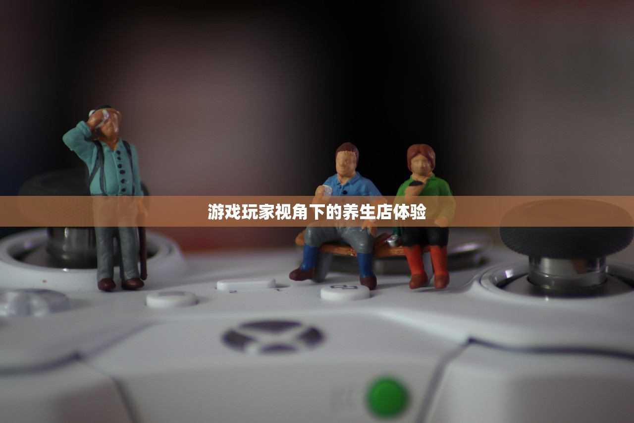 游戏玩家视角下的养生店体验