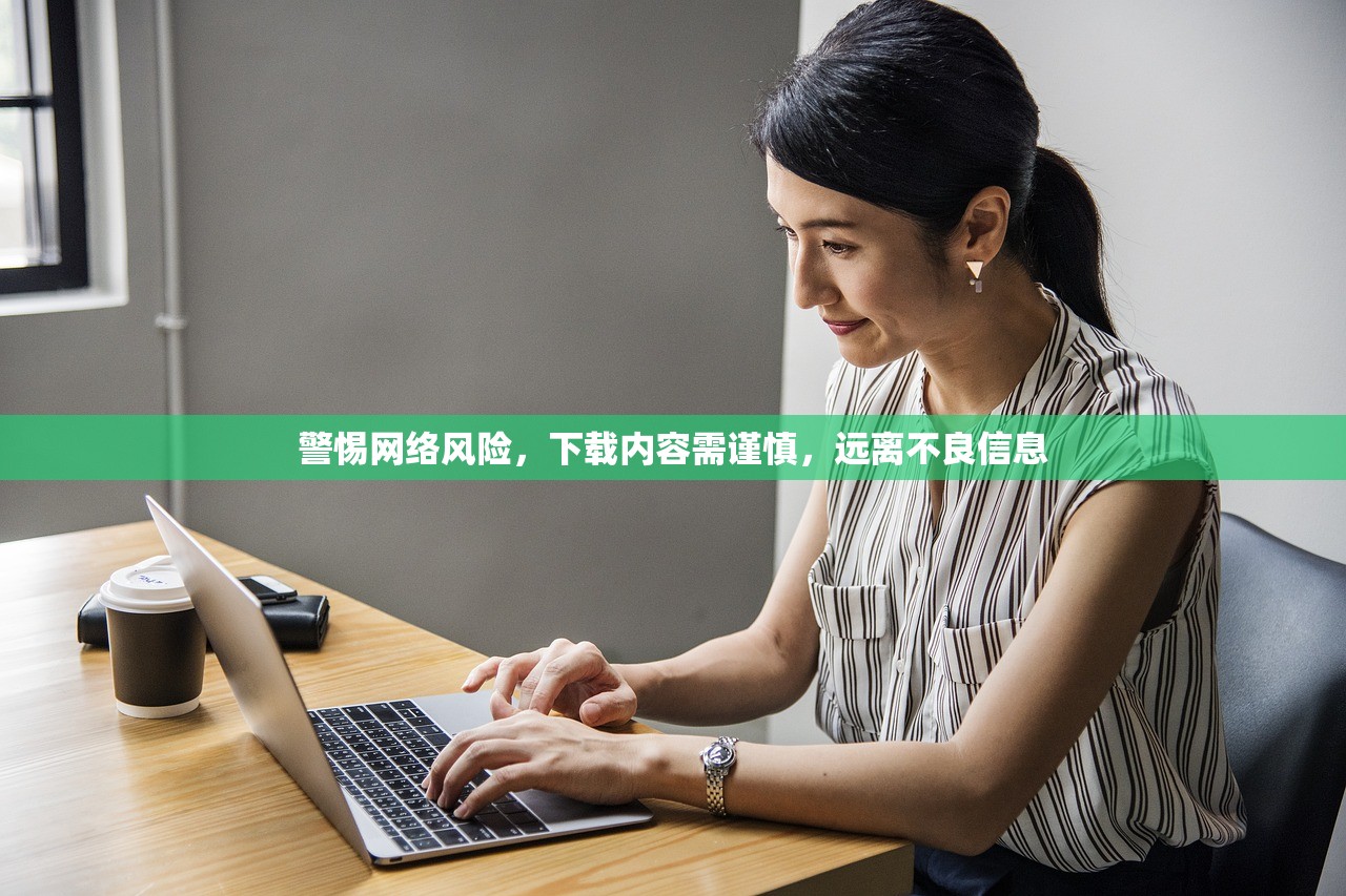 警惕网络风险，下载内容需谨慎，远离不良信息