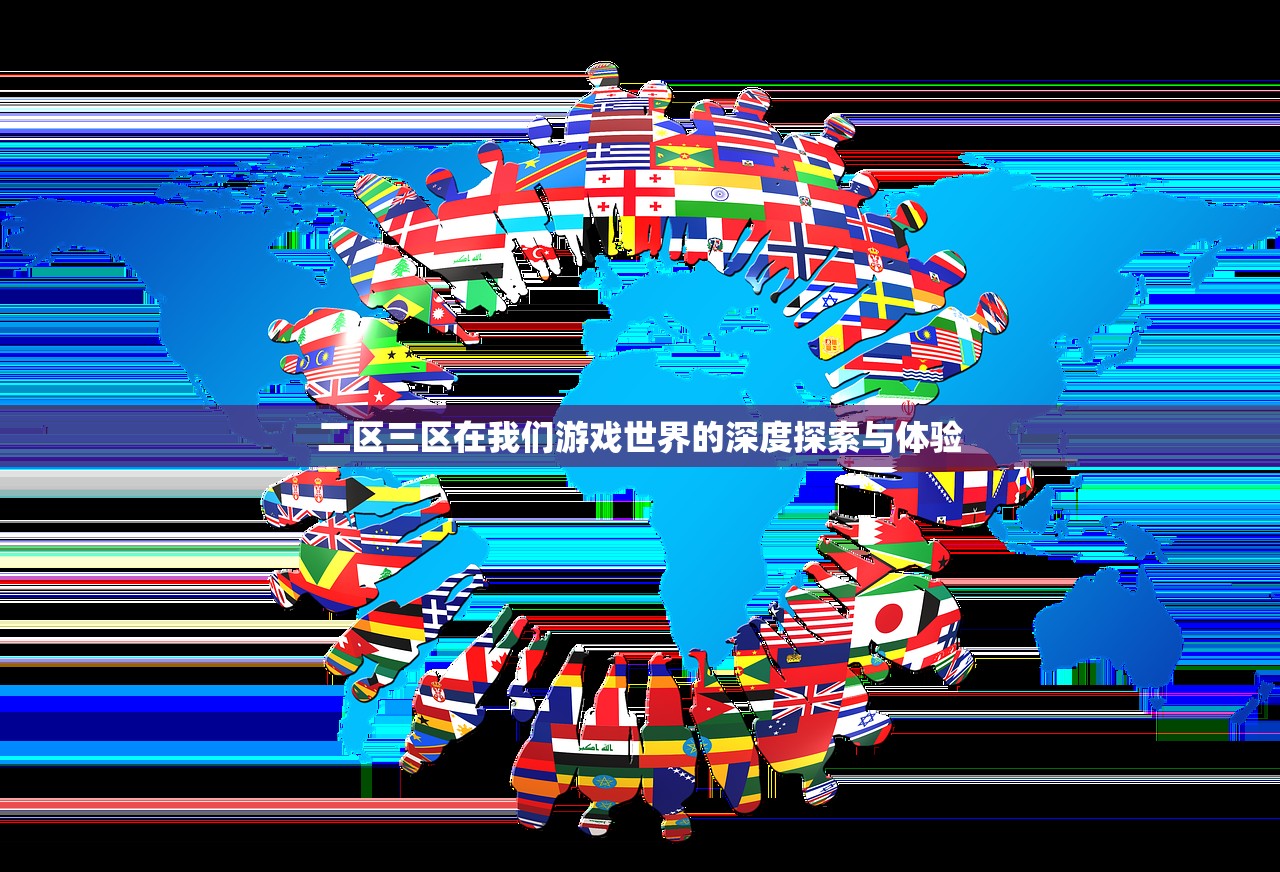 二区三区在我们游戏世界的深度探索与体验