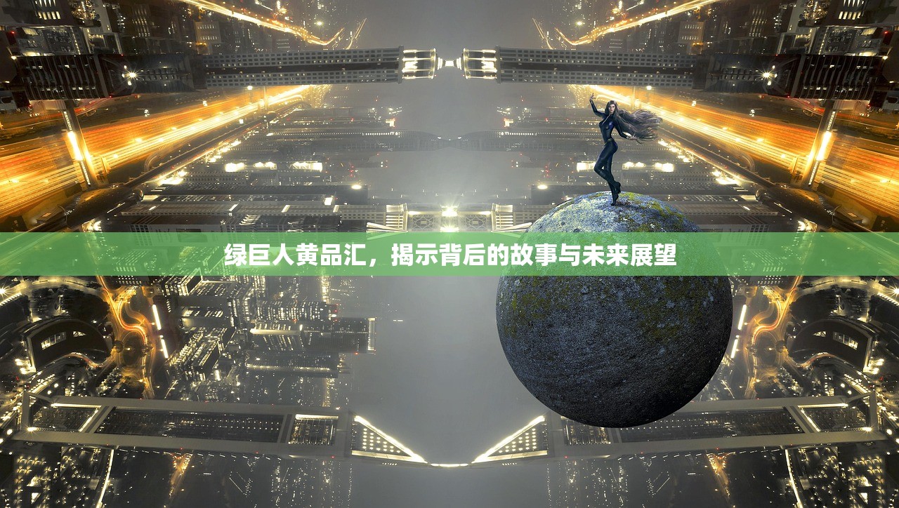 绿巨人黄品汇，揭示背后的故事与未来展望
